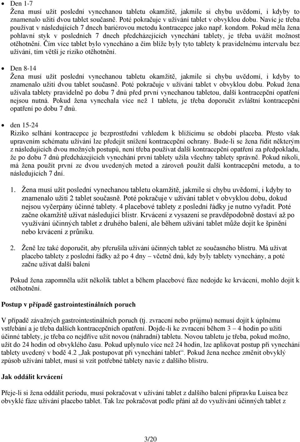 Pokud měla žena pohlavní styk v posledních 7 dnech předcházejících vynechání tablety, je třeba uvážit možnost otěhotnění.