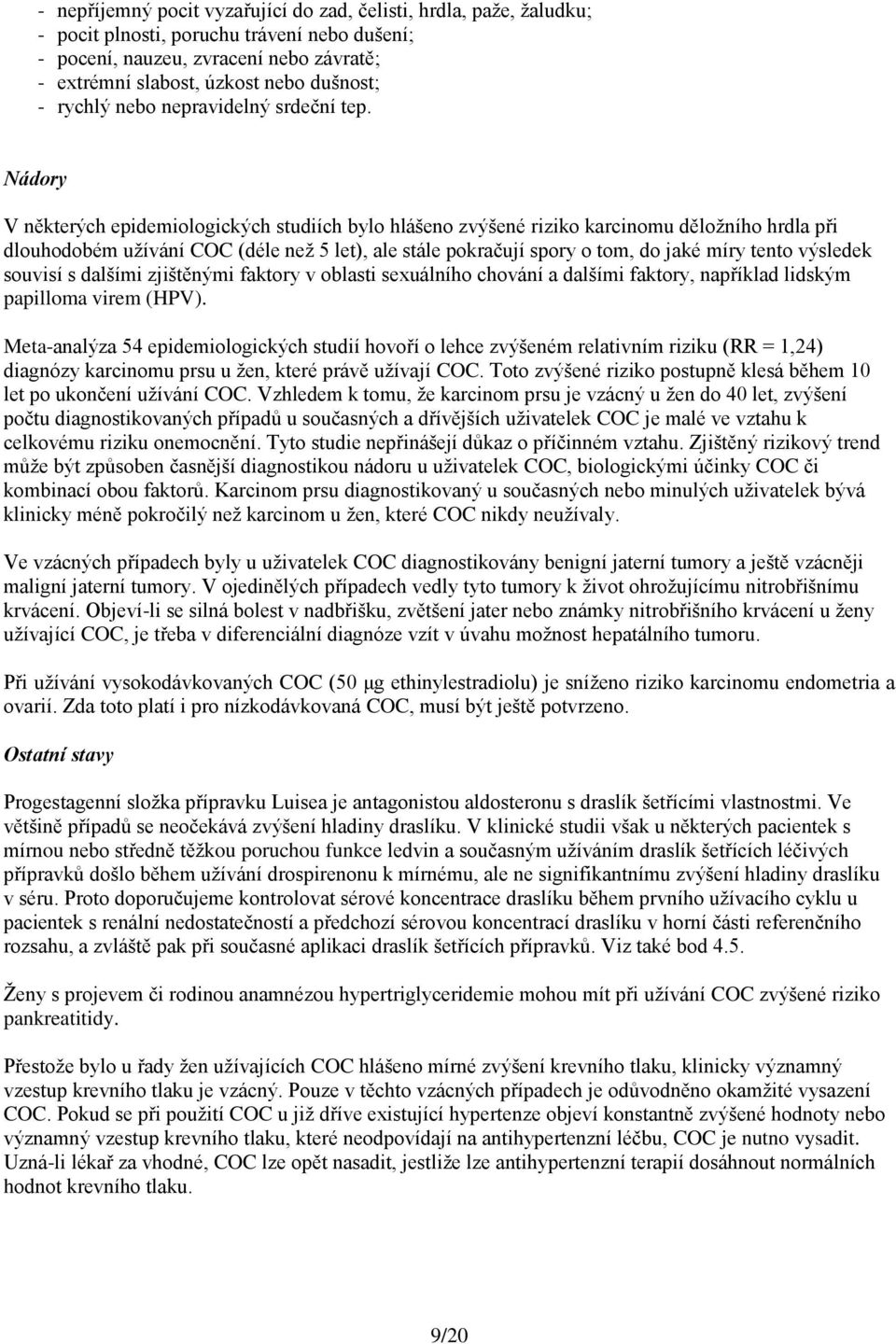 Nádory V některých epidemiologických studiích bylo hlášeno zvýšené riziko karcinomu děložního hrdla při dlouhodobém užívání COC (déle než 5 let), ale stále pokračují spory o tom, do jaké míry tento