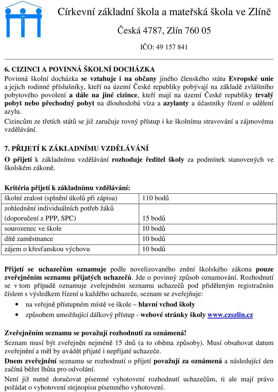 Cizincům ze třetích států se již zaručuje rovný přístup i ke školnímu stravování a zájmovému vzdělávání. 7.