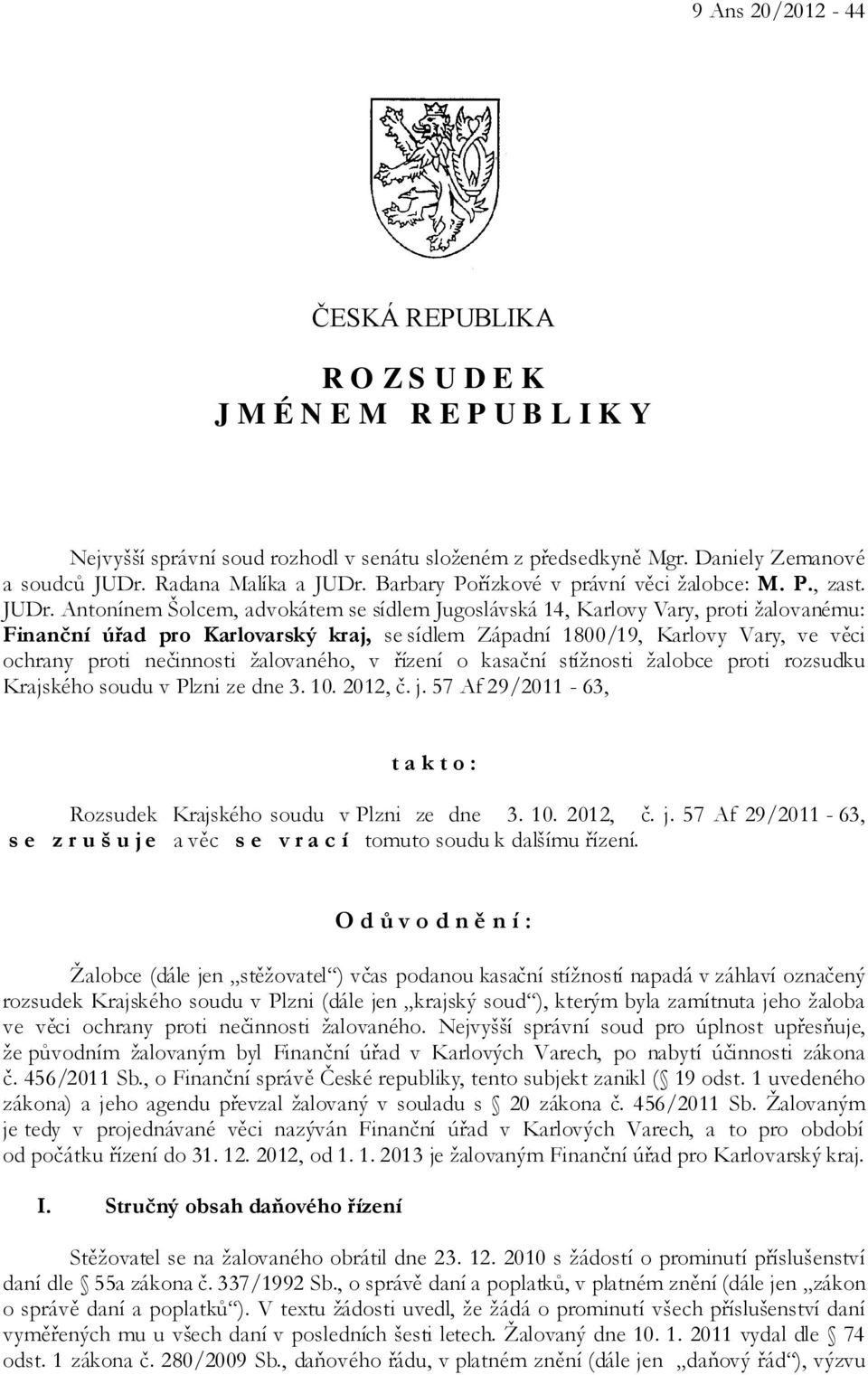 Antonínem Šolcem, advokátem se sídlem Jugoslávská 14, Karlovy Vary, proti žalovanému: Finanční úřad pro Karlovarský kraj, se sídlem Západní 1800/19, Karlovy Vary, ve věci ochrany proti nečinnosti