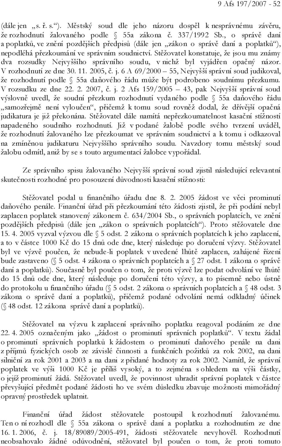 Stěžovatel konstatuje, že jsou mu známy dva rozsudky Nejvyššího správního soudu, v nichž byl vyjádřen opačný názor. V rozhodnutí ze dne 30. 11. 2005, č. j. 6 A 69/2000 55, Nejvyšší správní soud judikoval, že rozhodnutí podle 55a daňového řádu může být podrobeno soudnímu přezkumu.
