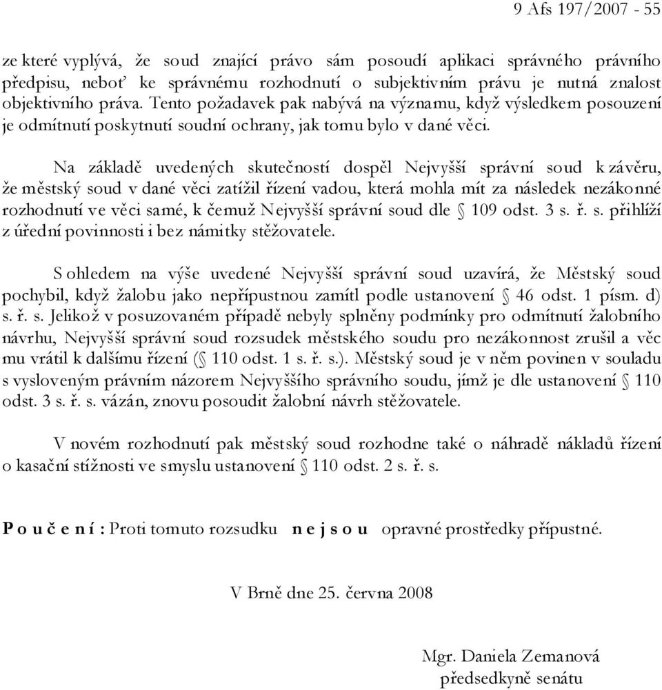 Na základě uvedených skutečností dospěl Nejvyšší správní soud k závěru, že městský soud v dané věci zatížil řízení vadou, která mohla mít za následek nezákonné rozhodnutí ve věci samé, k čemuž