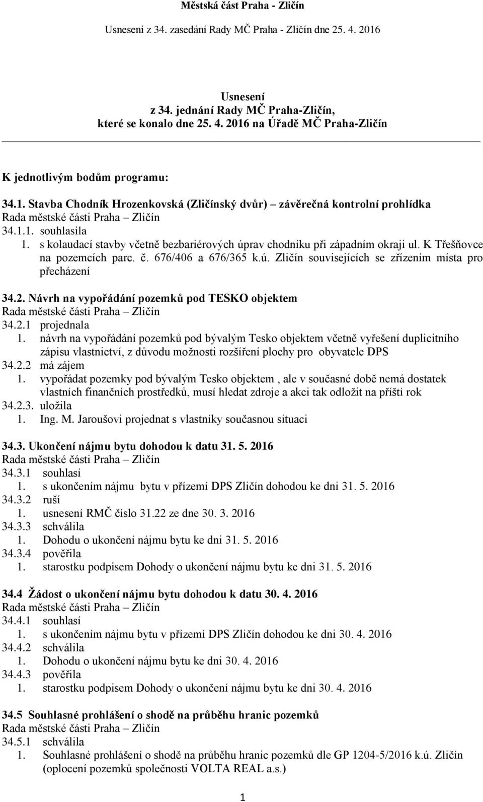 2. Návrh na vypořádání pozemků pod TESKO objektem 34.2.1 projednala 1.