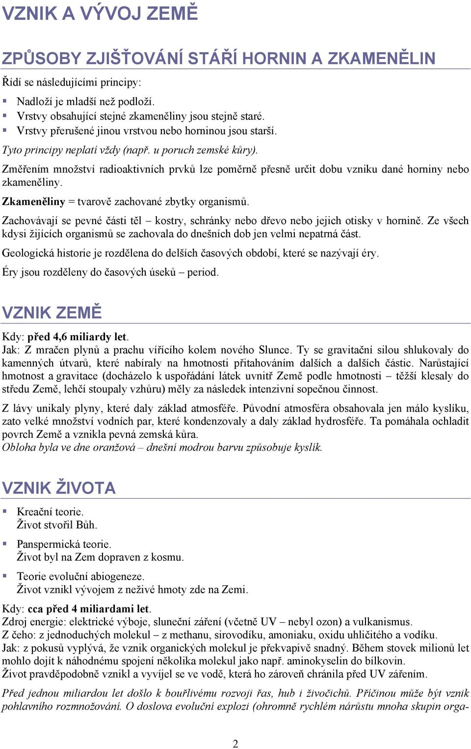 Změřením množství radioaktivních prvků lze poměrně přesně určit dobu vzniku dané horniny nebo zkameněliny. Zkameněliny = tvarově zachované zbytky organismů.