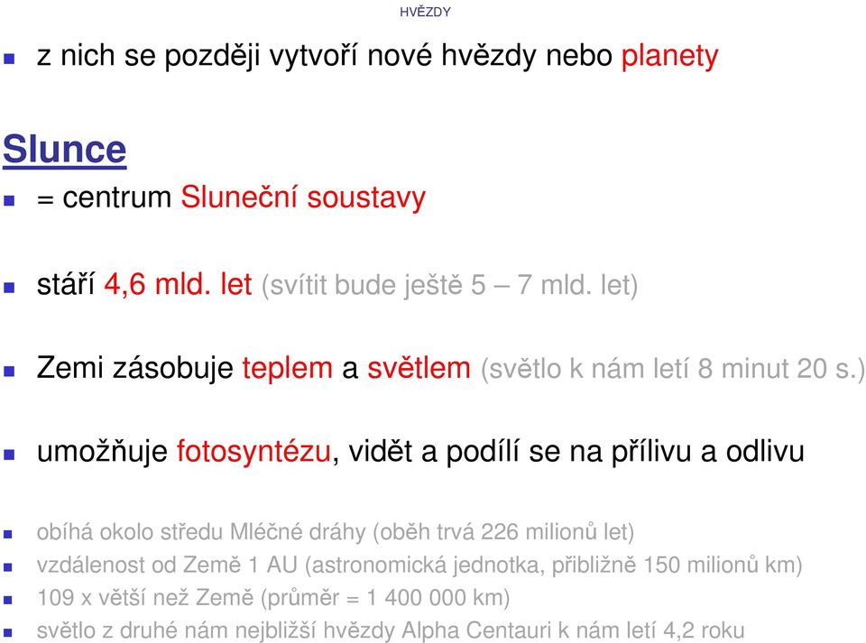 ) umožňuje fotosyntézu, vidět a podílí se na přílivu a odlivu obíhá okolo středu Mléčné dráhy (oběh trvá 226 milionů let)