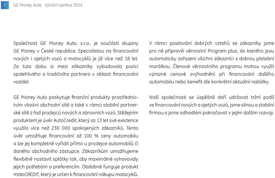 V rámci posilování dobrých vztahů se zákazníky jsme pro ně připravili věrnostní Program plus, do kterého jsou automaticky zařazeni všichni zákazníci s dobrou platební morálkou.