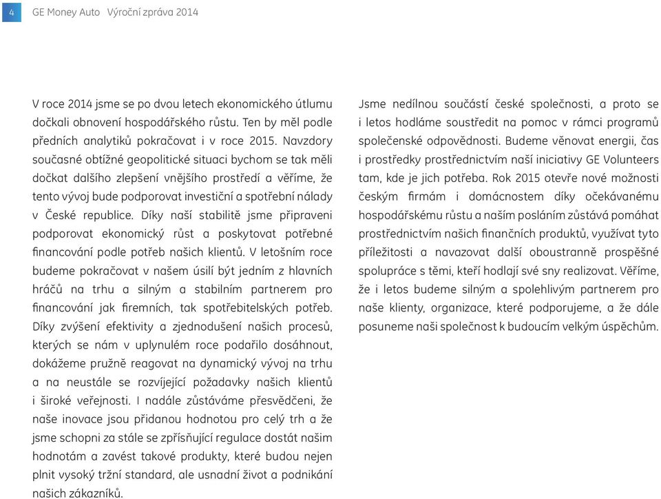 Díky naší stabilitě jsme připraveni podporovat ekonomický růst a poskytovat potřebné financování podle potřeb našich klientů.