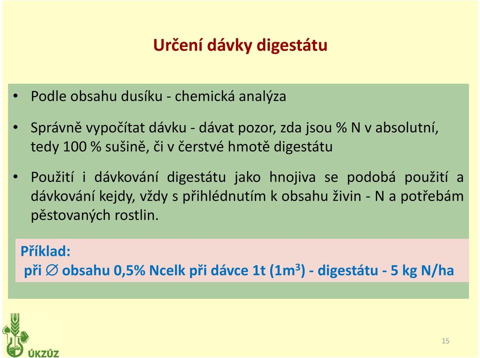 digestátu jako hnojiva se podobá použití a dávkování kejdy, vždy s přihlédnutím k obsahu živin