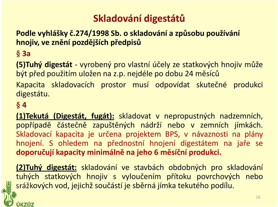 4 (1)Tekutá (Digestát, fugát): skladovat v nepropustných nadzemních, popřípadě částečně zapuštěných nádrží nebo v zemních jímkách.