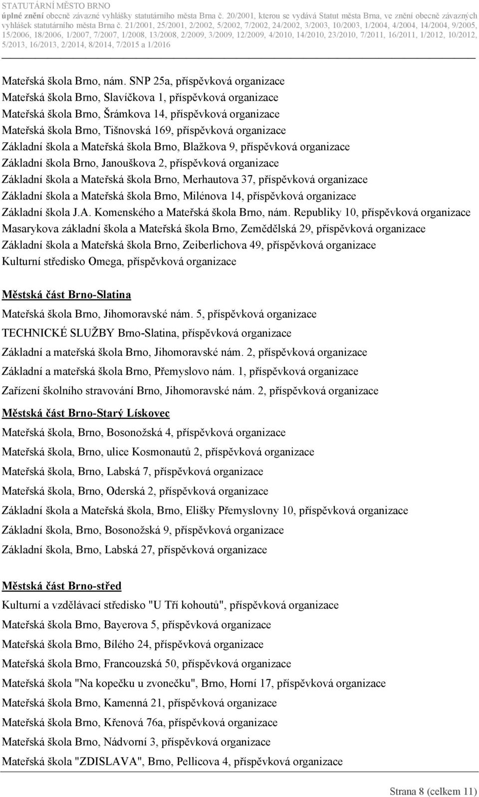 organizace Základní škola a Mateřská škola Brno, Blažkova 9, příspěvková organizace Základní škola Brno, Janouškova 2, příspěvková organizace Základní škola a Mateřská škola Brno, Merhautova 37,
