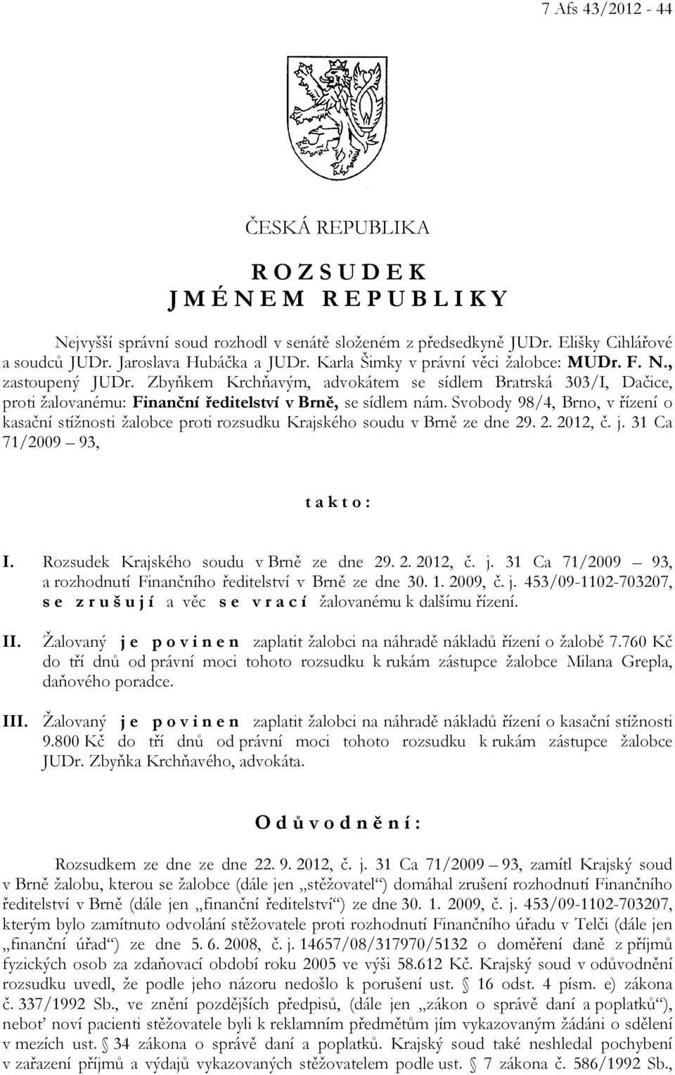 Zbyňkem Krchňavým, advokátem se sídlem Bratrská 303/I, Dačice, proti žalovanému: Finanční ředitelství v Brně, se sídlem nám.