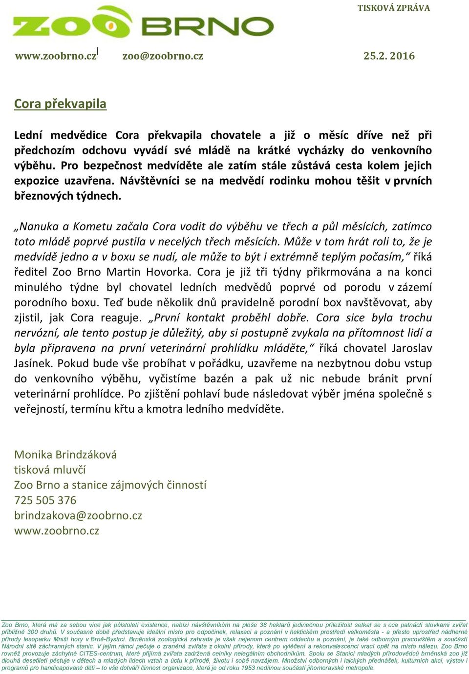 Pro bezpečnost medvíděte ale zatím stále zůstává cesta kolem jejich expozice uzavřena. Návštěvníci se na medvědí rodinku mohou těšit v prvních březnových týdnech.