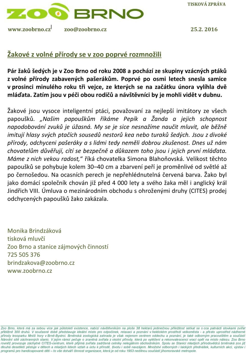 Poprvé po osmi letech snesla samice v prosinci minulého roku tři vejce, ze kterých se na začátku února vylíhla dvě mláďata. Zatím jsou v péči obou rodičů a návštěvníci by je mohli vidět v dubnu.