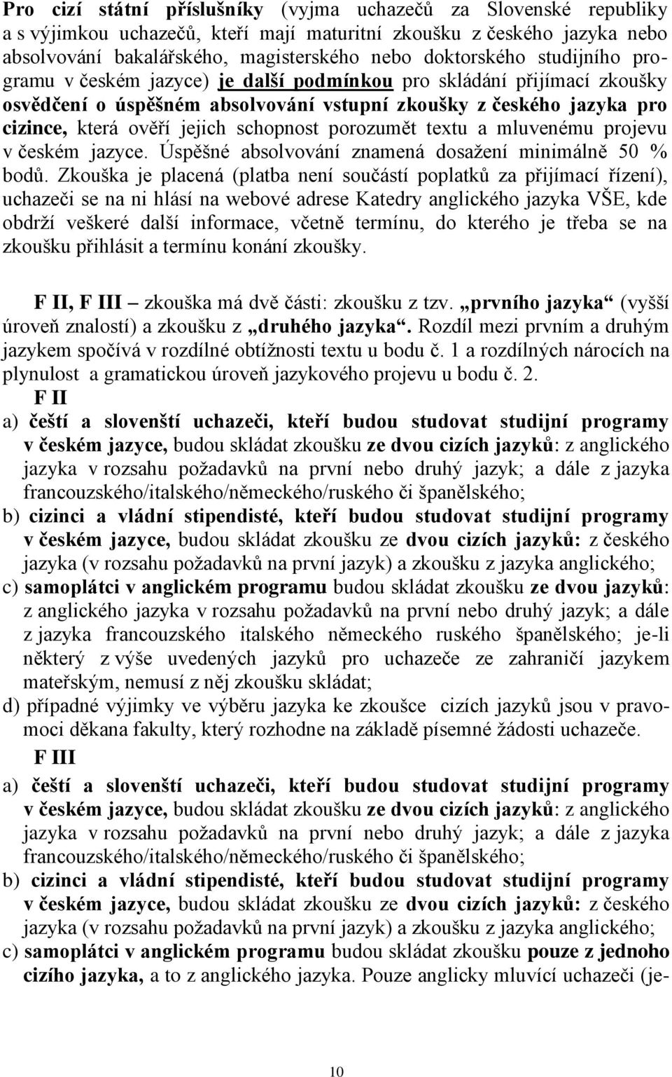 porozumět textu a mluvenému projevu v českém jazyce. Úspěšné absolvování znamená dosaţení minimálně 50 % bodů.