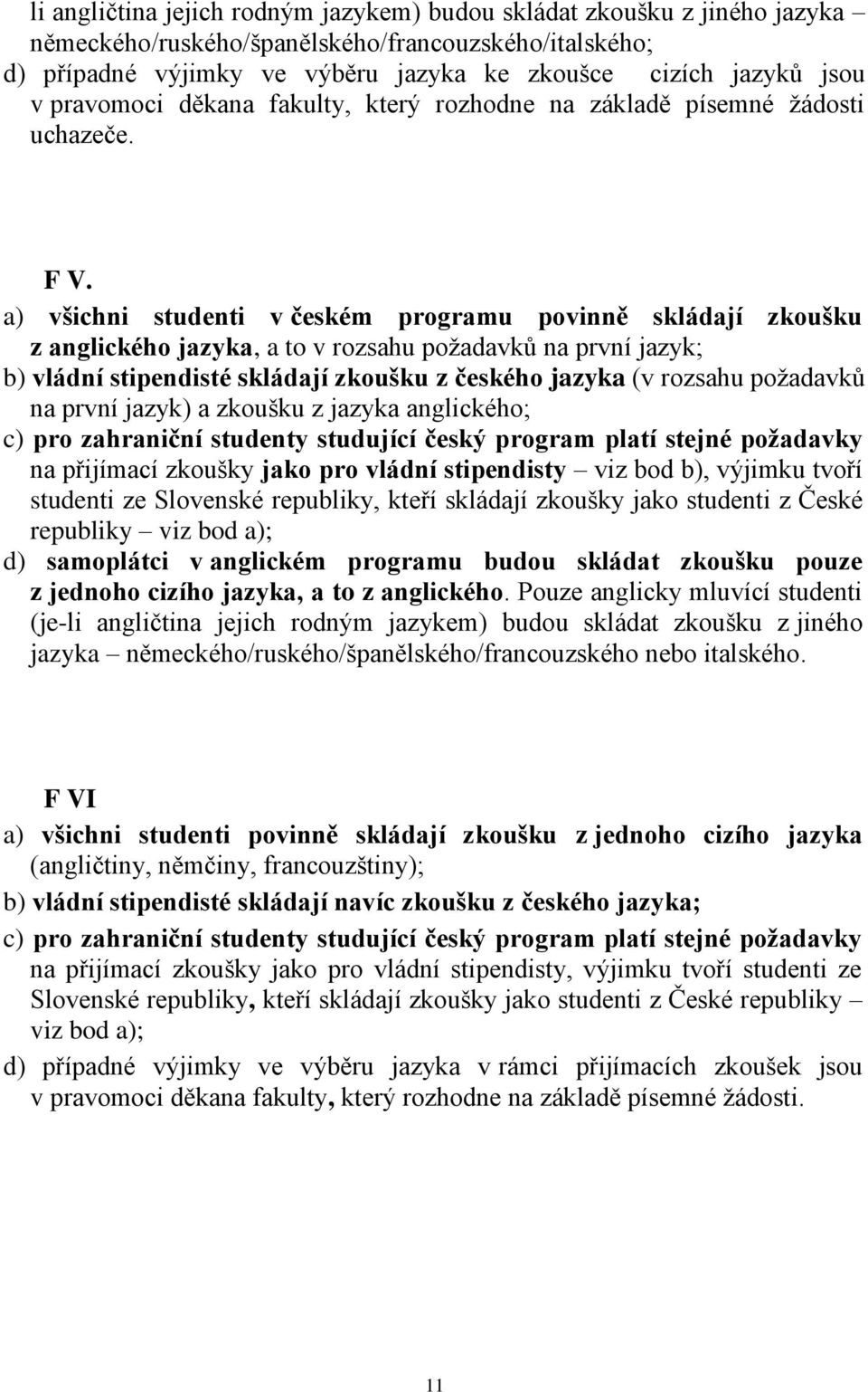 a) všichni studenti v českém programu povinně skládají zkoušku z anglického jazyka, a to v rozsahu poţadavků na první jazyk; b) vládní stipendisté skládají zkoušku z českého jazyka (v rozsahu