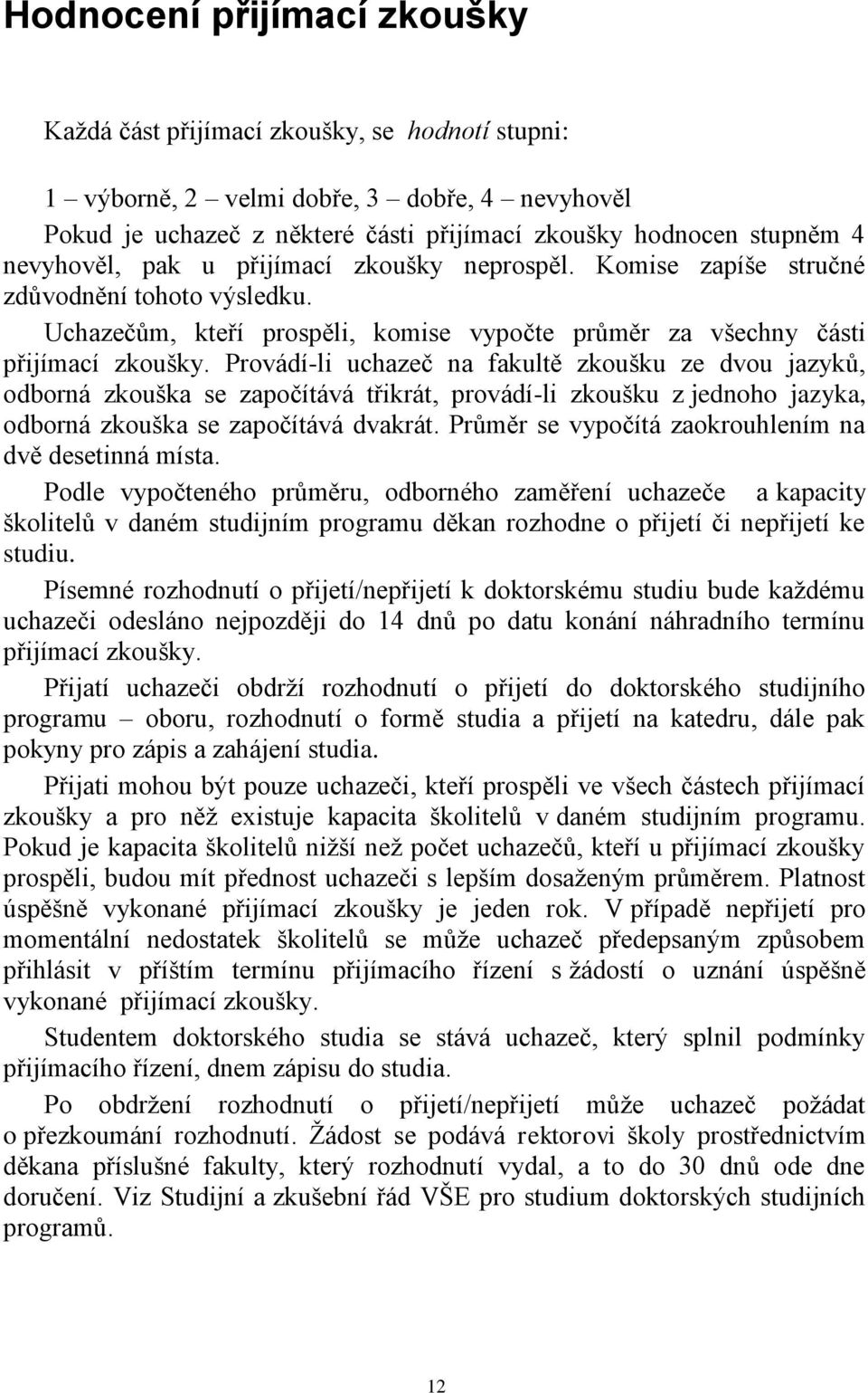 Provádí-li uchazeč na fakultě zkoušku ze dvou jazyků, odborná zkouška se započítává třikrát, provádí-li zkoušku z jednoho jazyka, odborná zkouška se započítává dvakrát.