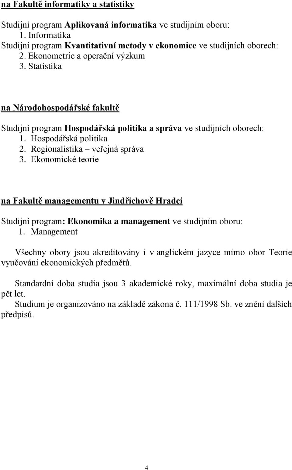 Regionalistika veřejná správa 3. Ekonomické teorie na Fakultě managementu v Jindřichově Hradci Studijní program: Ekonomika a management ve studijním oboru: 1.