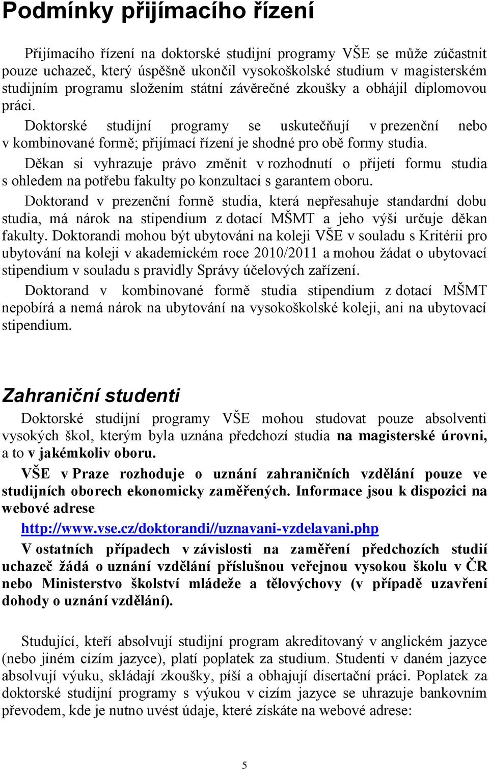 Děkan si vyhrazuje právo změnit v rozhodnutí o přijetí formu studia s ohledem na potřebu fakulty po konzultaci s garantem oboru.