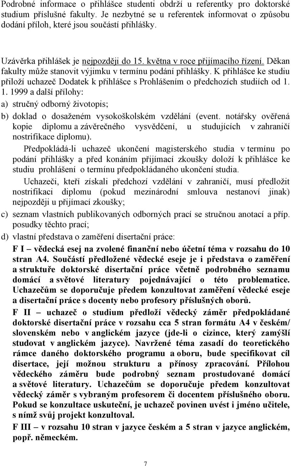 K přihlášce ke studiu přiloţí uchazeč Dodatek k přihlášce s Prohlášením o předchozích studiích od 1.