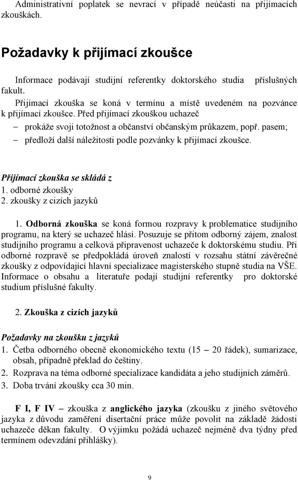 pasem; předloţí další náleţitosti podle pozvánky k přijímací zkoušce. Přijímací zkouška se skládá z 1. odborné zkoušky 2. zkoušky z cizích jazyků 1.