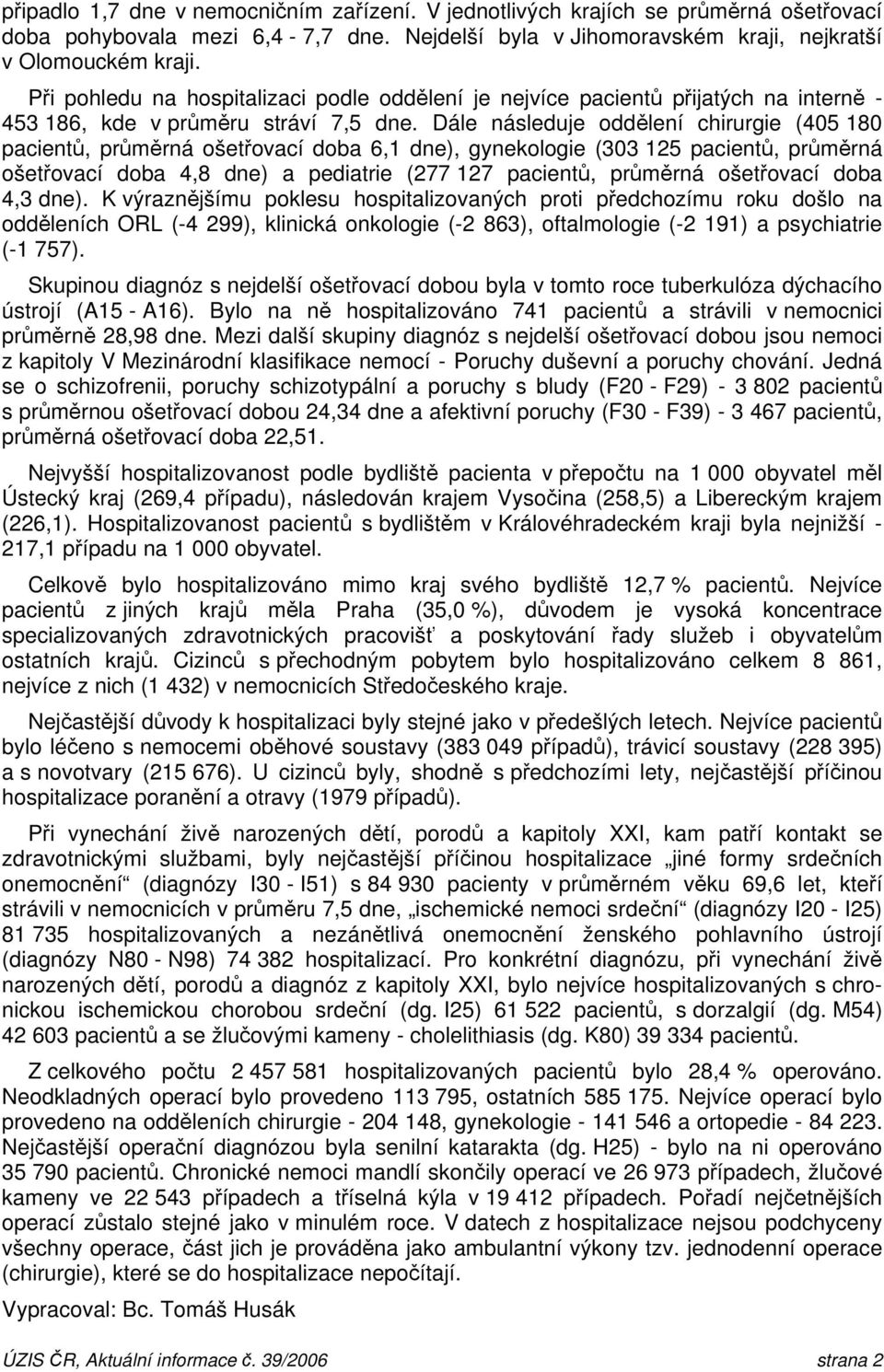 Dále následuje oddělení chirurgie (405 180 pacientů, průměrná ošetřovací doba 6,1 dne), gynekologie (303 125 pacientů, průměrná ošetřovací doba 4,8 dne) a pediatrie (277 127 pacientů, průměrná