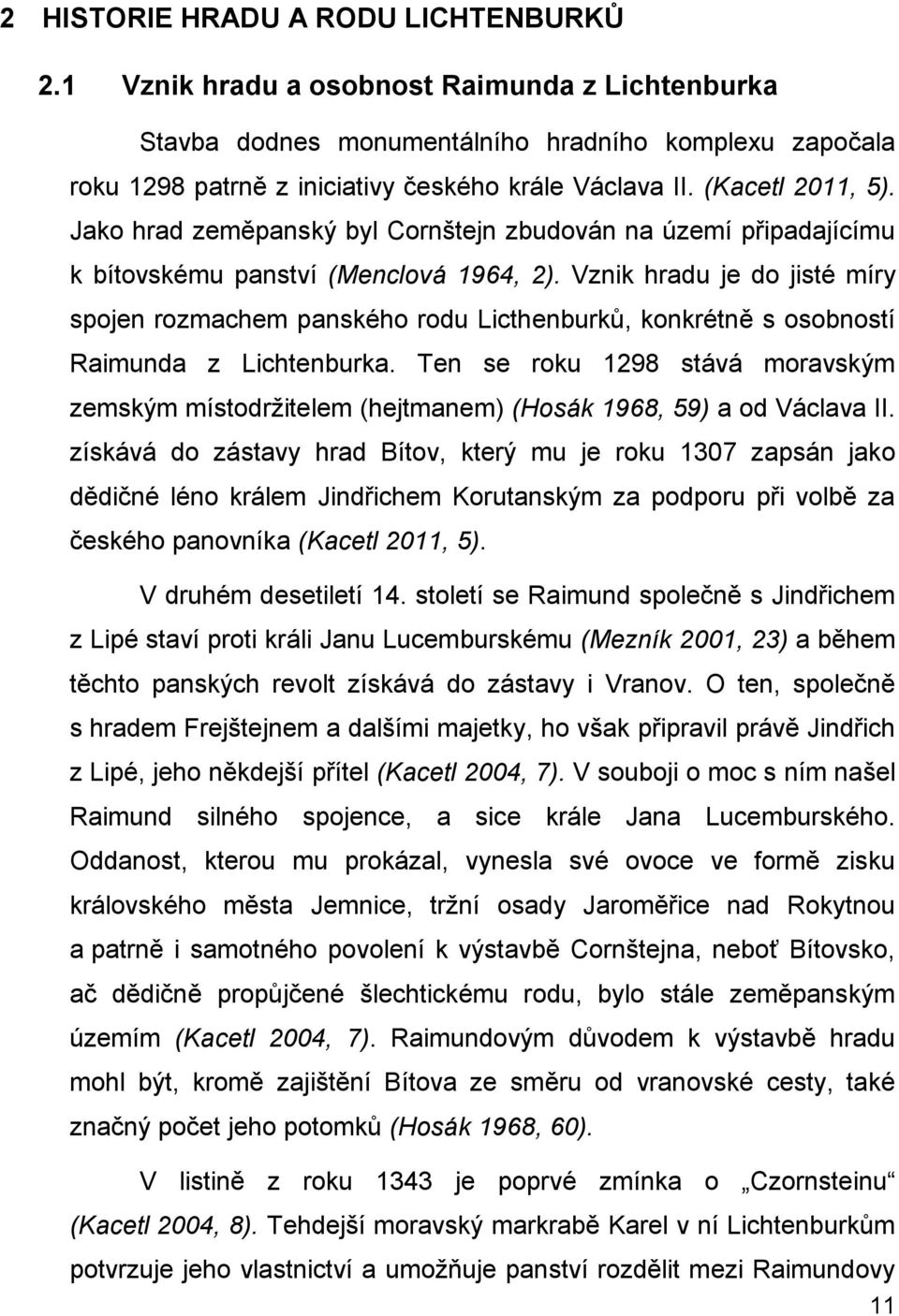 Vznik hradu je do jisté míry spojen rozmachem panského rodu Licthenburků, konkrétně s osobností Raimunda z Lichtenburka.