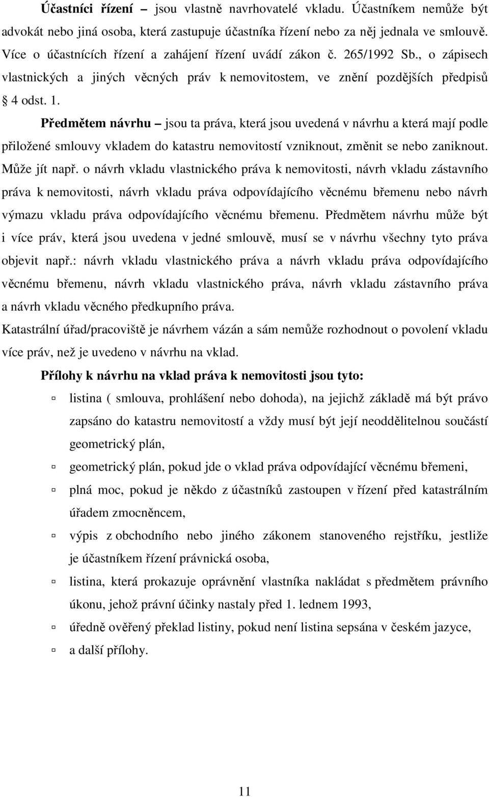 Předmětem návrhu jsou ta práva, která jsou uvedená v návrhu a která mají podle přiložené smlouvy vkladem do katastru nemovitostí vzniknout, změnit se nebo zaniknout. Může jít např.