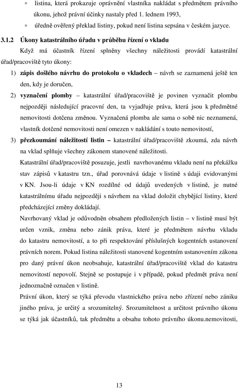 93, úředně ověřený překlad listiny, pokud není listina sepsána v českém jazyce. 3.1.