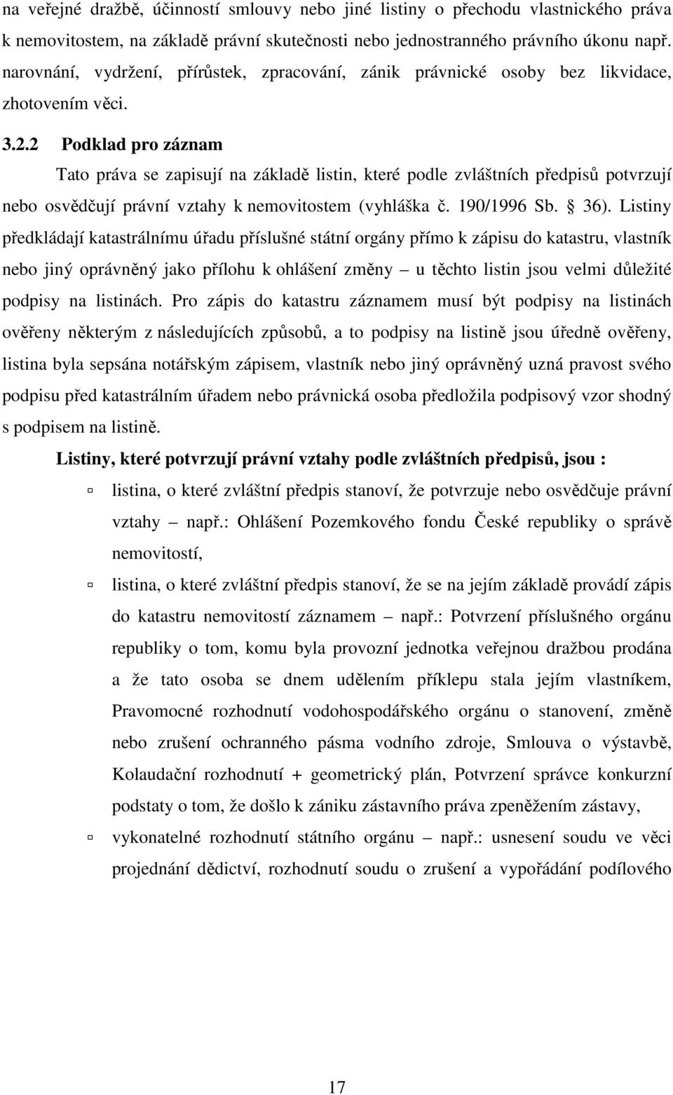 2 Podklad pro záznam Tato práva se zapisují na základě listin, které podle zvláštních předpisů potvrzují nebo osvědčují právní vztahy k nemovitostem (vyhláška č. 190/1996 Sb. 36).