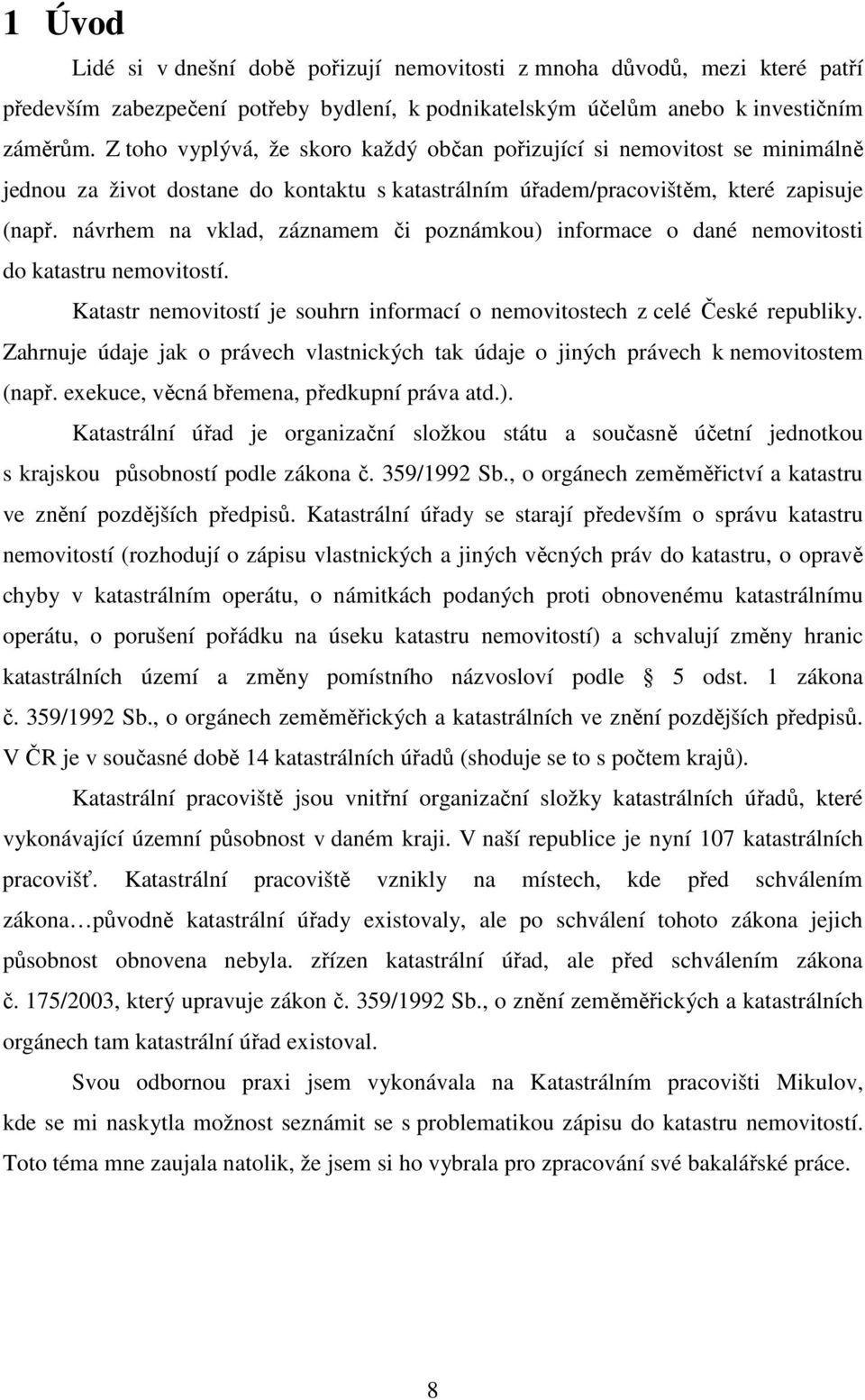 návrhem na vklad, záznamem či poznámkou) informace o dané nemovitosti do katastru nemovitostí. Katastr nemovitostí je souhrn informací o nemovitostech z celé České republiky.