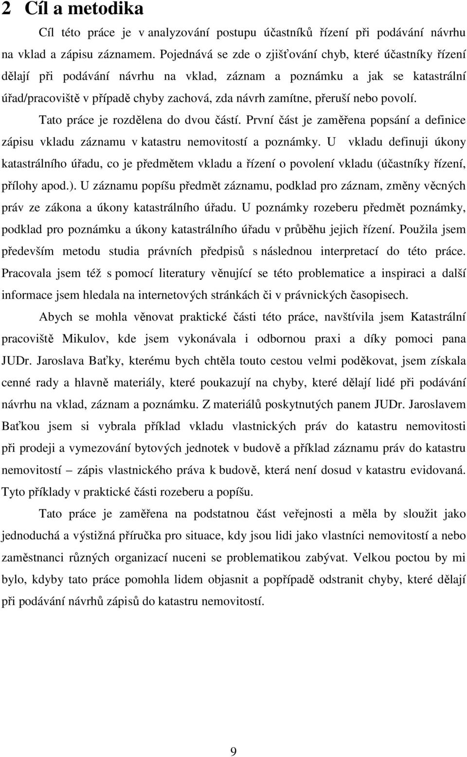 přeruší nebo povolí. Tato práce je rozdělena do dvou částí. První část je zaměřena popsání a definice zápisu vkladu záznamu v katastru nemovitostí a poznámky.