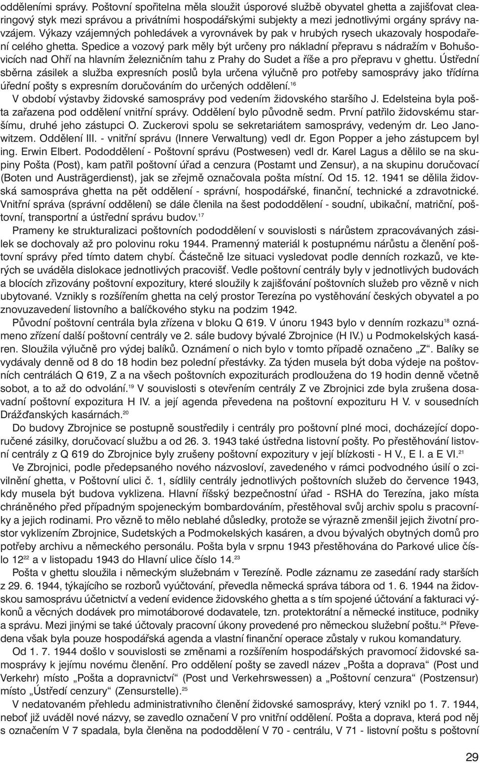 or gá ny sprá vy na - vzá jem. Vý ka zy vzá jem ných po hle dá vek a vy rovná vek by pak v hru bých ry sech uka zo va ly hos po da ře - ní ce lé ho ghet ta.