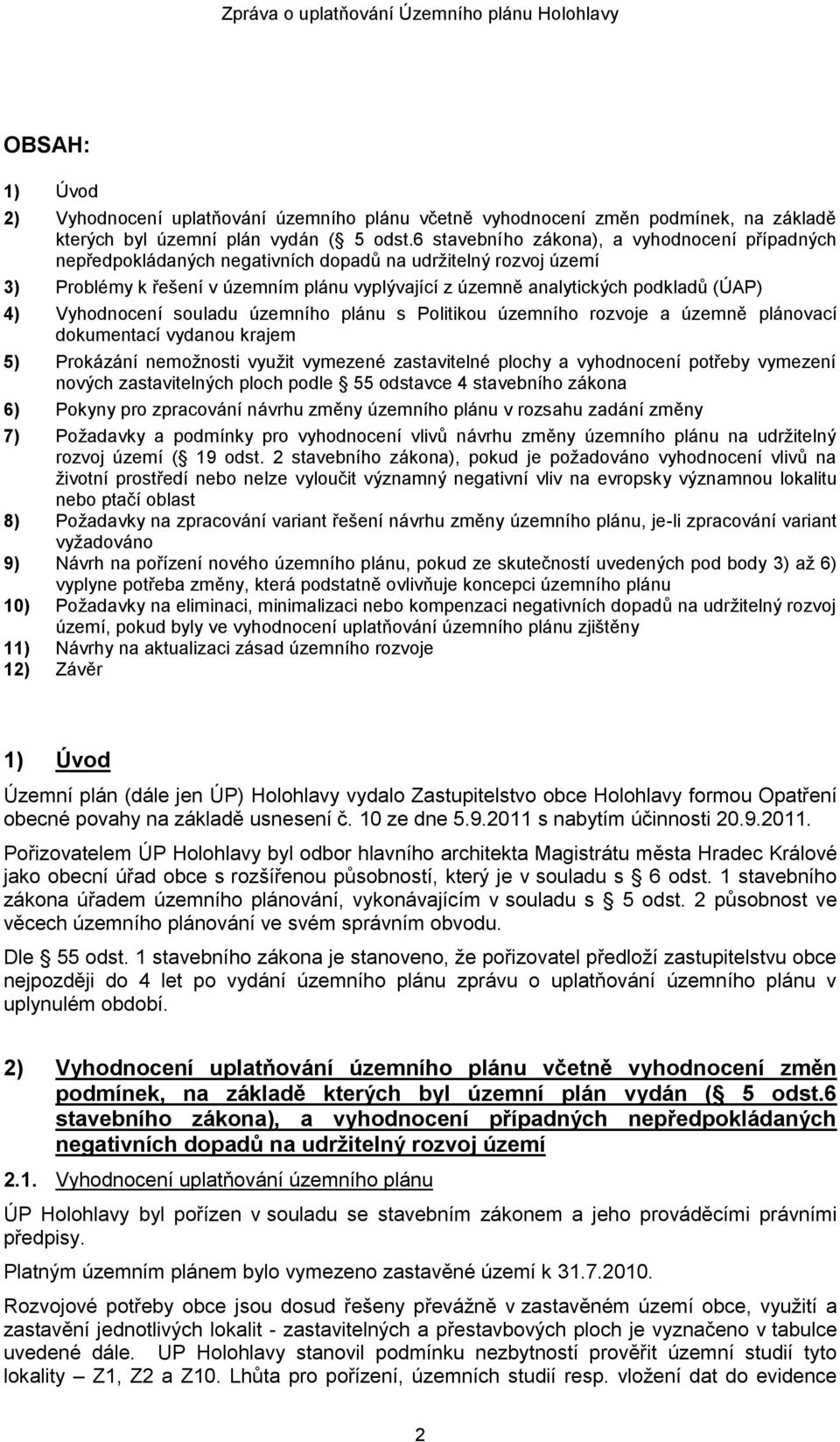 Vyhodnocení souladu územního plánu s Politikou územního rozvoje a územně plánovací dokumentací vydanou krajem 5) Prokázání nemožnosti využit vymezené zastavitelné plochy a vyhodnocení potřeby