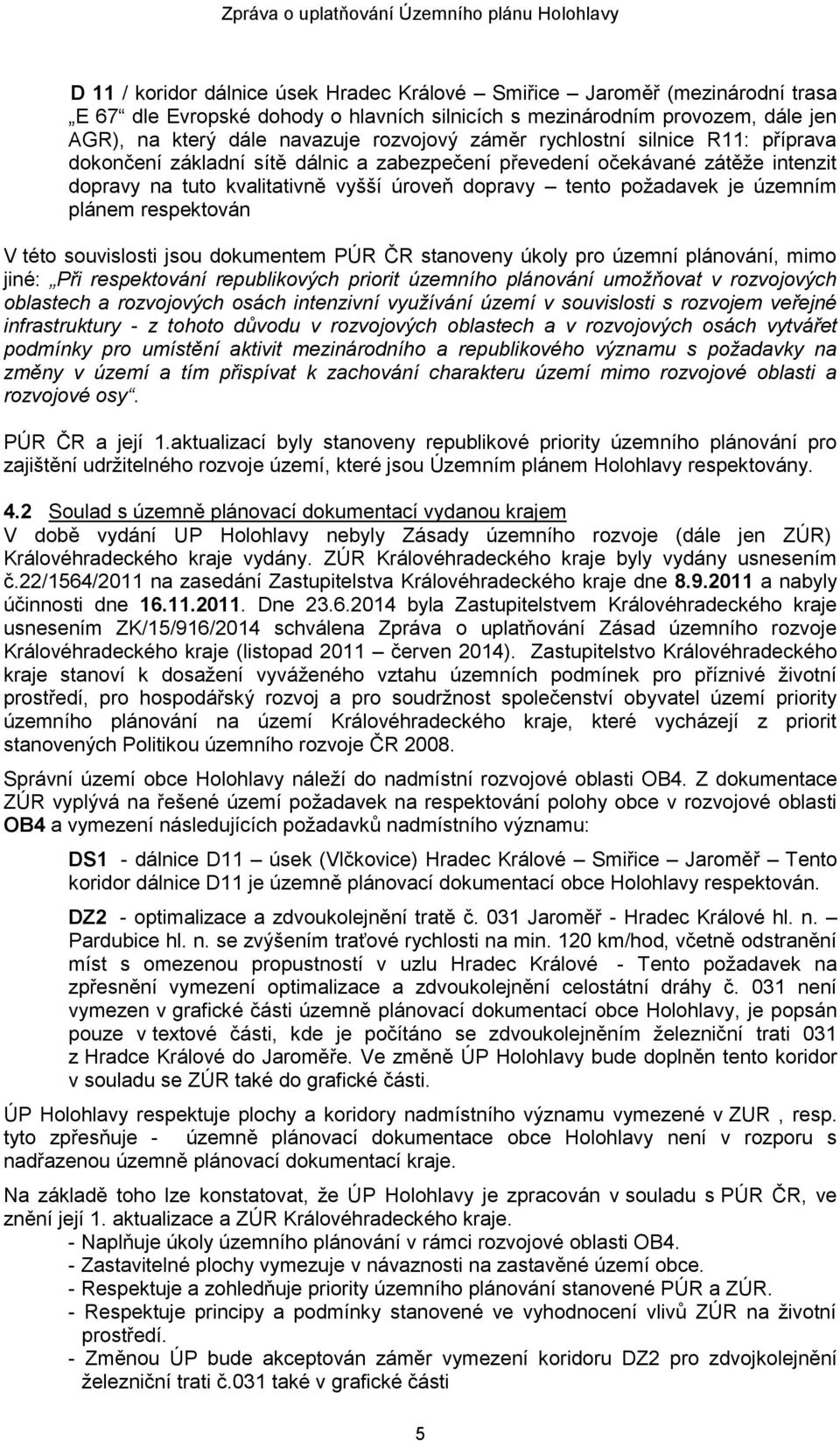 plánem respektován V této souvislosti jsou dokumentem PÚR ČR stanoveny úkoly pro územní plánování, mimo jiné: Při respektování republikových priorit územního plánování umožňovat v rozvojových