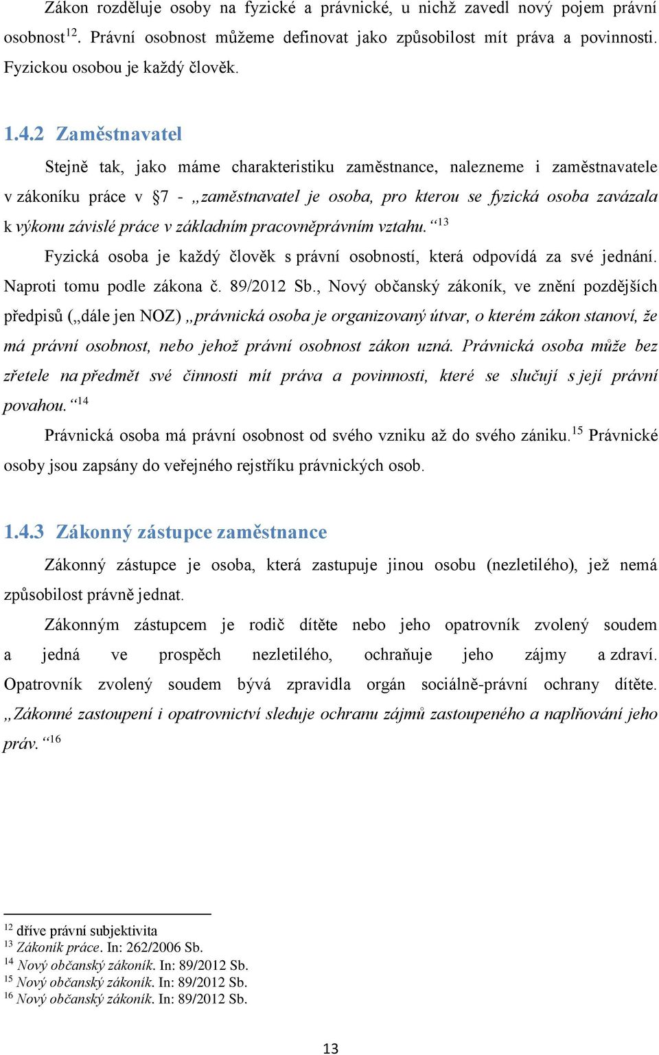 práce v základním pracovněprávním vztahu. 13 Fyzická osoba je každý člověk s právní osobností, která odpovídá za své jednání. Naproti tomu podle zákona č. 89/2012 Sb.