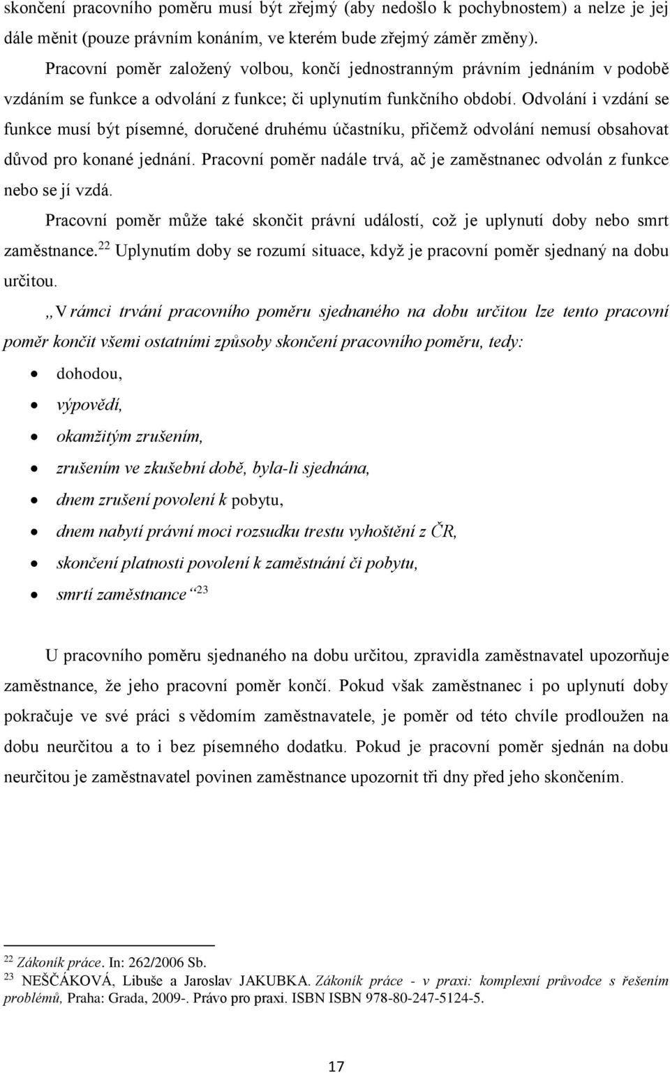 Odvolání i vzdání se funkce musí být písemné, doručené druhému účastníku, přičemž odvolání nemusí obsahovat důvod pro konané jednání.