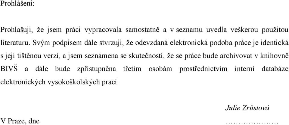 Svým podpisem dále stvrzuji, že odevzdaná elektronická podoba práce je identická s její tištěnou verzí, a