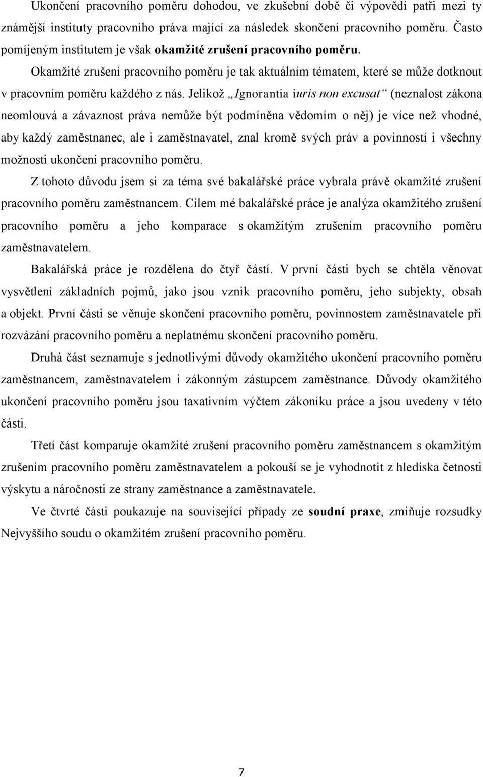 Jelikož Ignorantia iuris non excusat (neznalost zákona neomlouvá a závaznost práva nemůže být podmíněna vědomím o něj) je více než vhodné, aby každý zaměstnanec, ale i zaměstnavatel, znal kromě svých