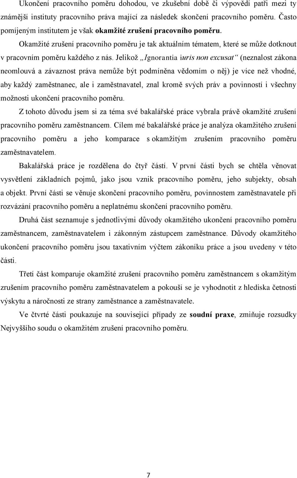 Jelikož Ignorantia iuris non excusat (neznalost zákona neomlouvá a závaznost práva nemůže být podmíněna vědomím o něj) je více než vhodné, aby každý zaměstnanec, ale i zaměstnavatel, znal kromě svých