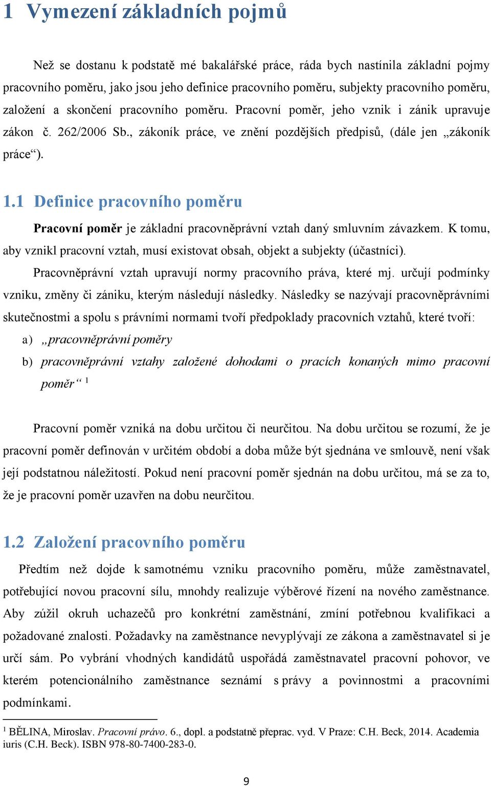 1 Definice pracovního poměru Pracovní poměr je základní pracovněprávní vztah daný smluvním závazkem. K tomu, aby vznikl pracovní vztah, musí existovat obsah, objekt a subjekty (účastníci).