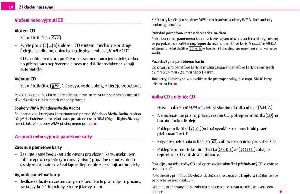 Reprodukce se zahájí automaticky. Vyjmutí CD Stiskněte tlačítko /, CD se vysune do polohy, z které je lze odebrat.
