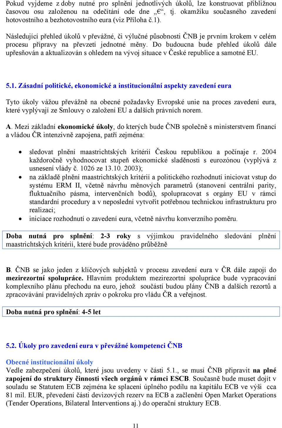 Následující přehled úkolů v převážné, či výlučné působnosti ČNB je prvním krokem v celém procesu přípravy na převzetí jednotné měny.