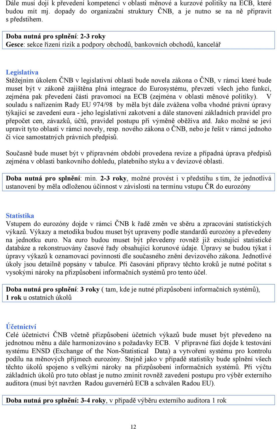 které bude muset být v zákoně zajištěna plná integrace do Eurosystému, převzetí všech jeho funkcí, zejména pak převedení části pravomocí na ECB (zejména v oblasti měnové politiky).