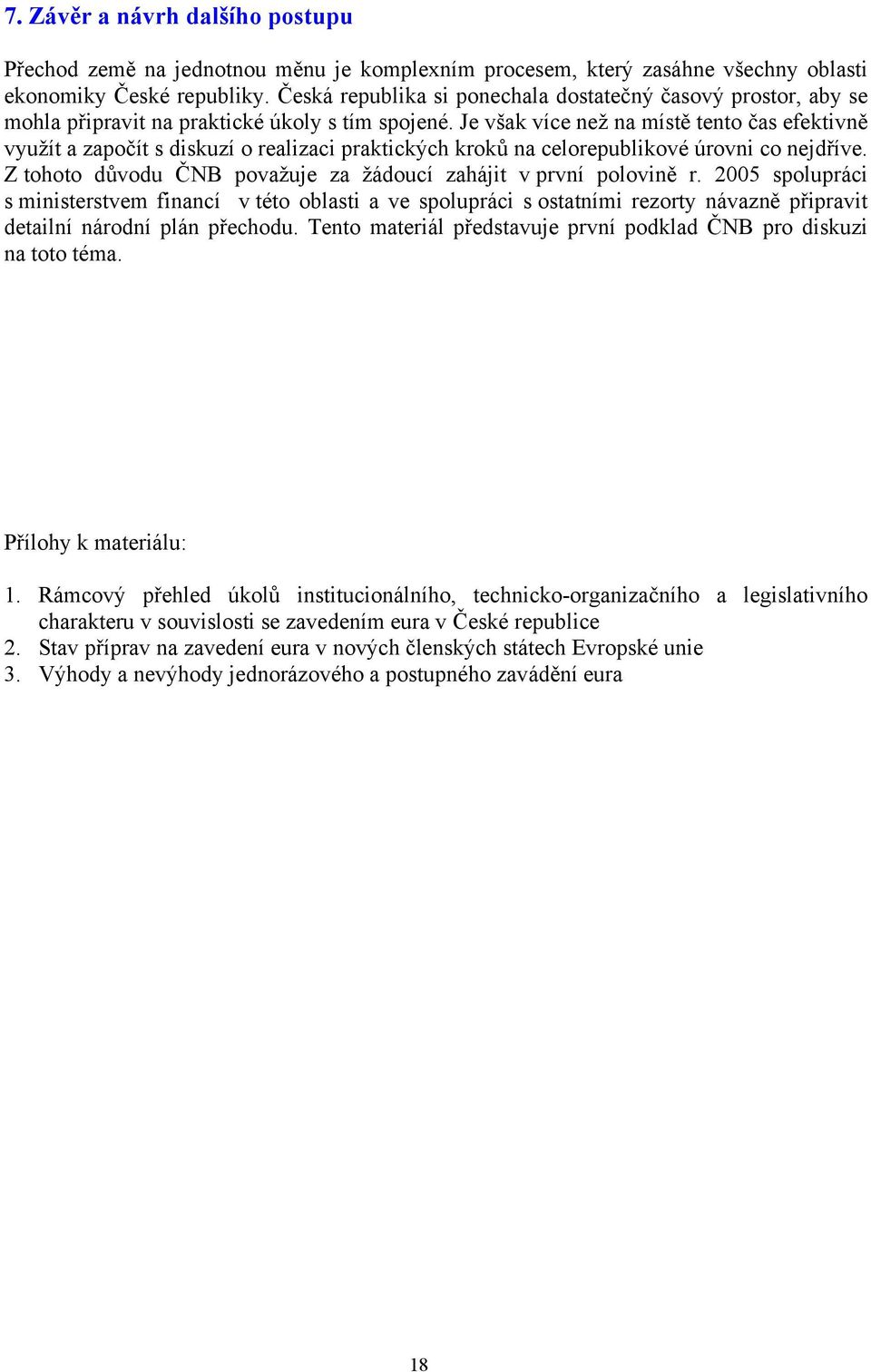 Je však více než na místě tento čas efektivně využít a započít s diskuzí o realizaci praktických kroků na celorepublikové úrovni co nejdříve.