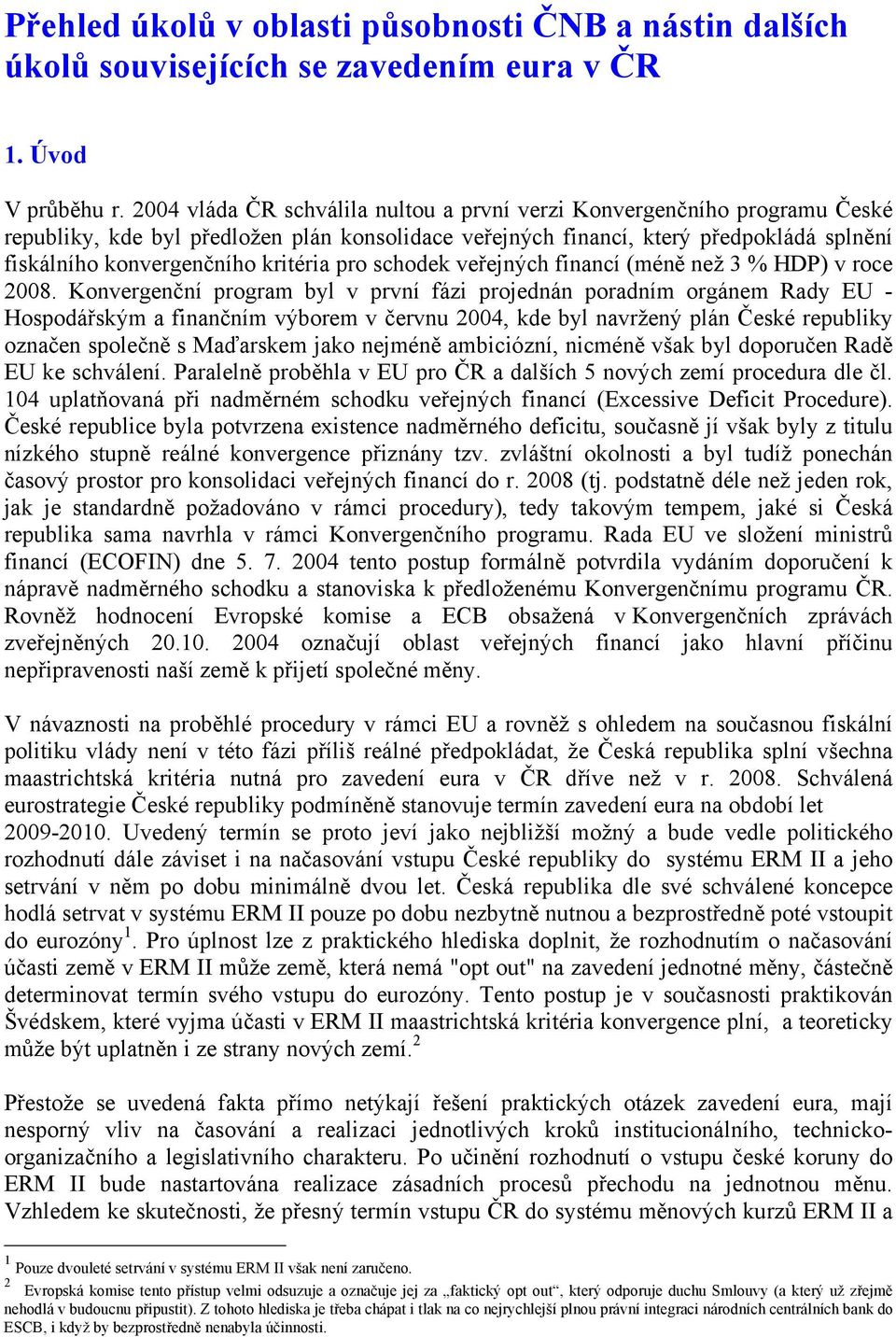 kritéria pro schodek veřejných financí (méně než 3 % HDP) v roce 2008.