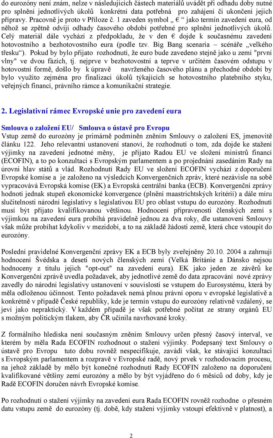 Celý materiál dále vychází z předpokladu, že v den dojde k současnému zavedení hotovostního a bezhotovostního eura (podle tzv. Big Bang scenaria scénáře velkého třesku ).