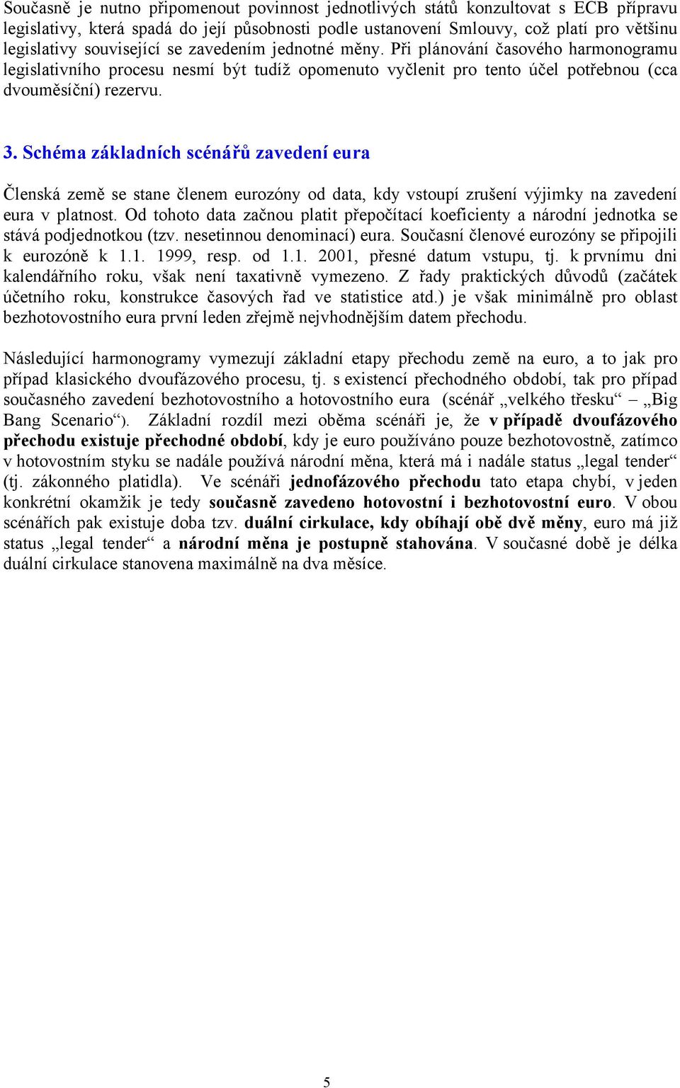 Schéma základních scénářů zavedení eura Členská země se stane členem eurozóny od data, kdy vstoupí zrušení výjimky na zavedení eura v platnost.