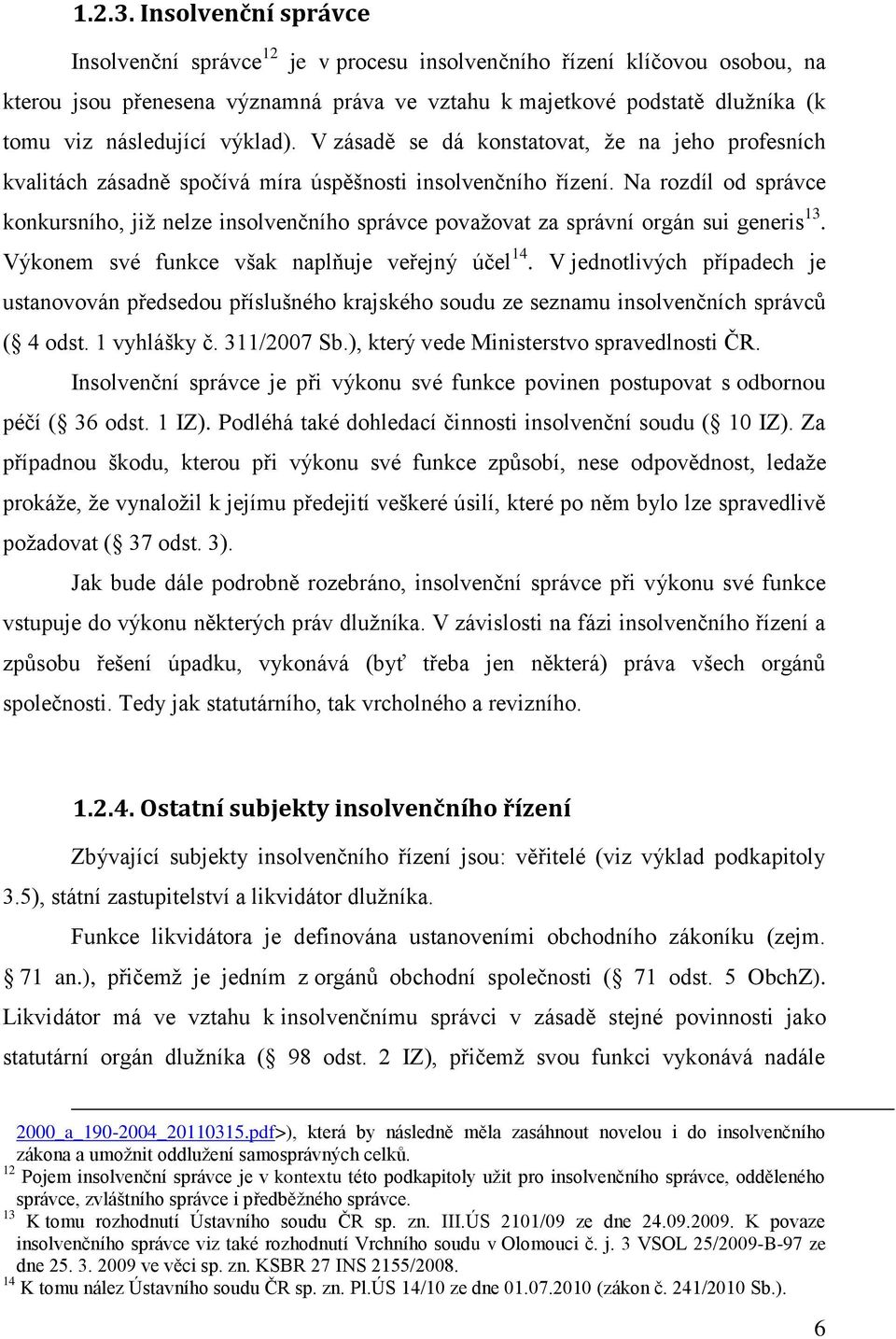 výklad). V zásadě se dá konstatovat, že na jeho profesních kvalitách zásadně spočívá míra úspěšnosti insolvenčního řízení.