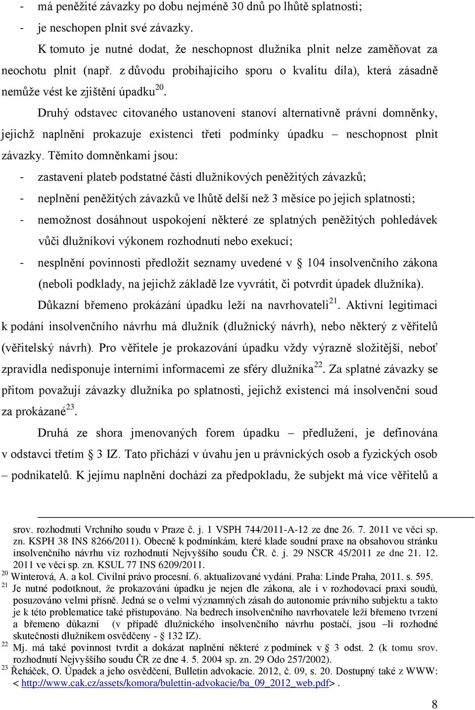 Druhý odstavec citovaného ustanovení stanoví alternativně právní domněnky, jejichž naplnění prokazuje existenci třetí podmínky úpadku neschopnost plnit závazky.