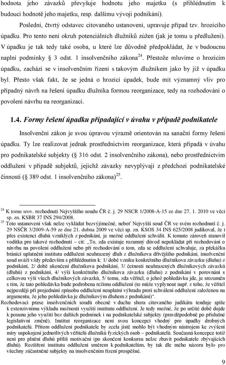V úpadku je tak tedy také osoba, u které lze důvodně předpokládat, že v budoucnu naplní podmínky 3 odst. 1 insolvenčního zákona 24.